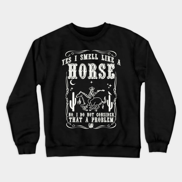 Yes i smell like a horse, no i do not consider that a problem Crewneck Sweatshirt by artbooming